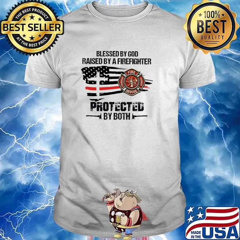 Blessed by God raised by a firefighter protected by both american flag shirt