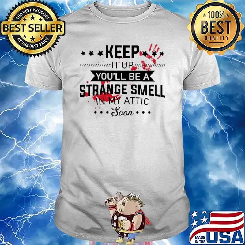 Blood Keep it up you’ll be a strange smell in my attic soon shirt