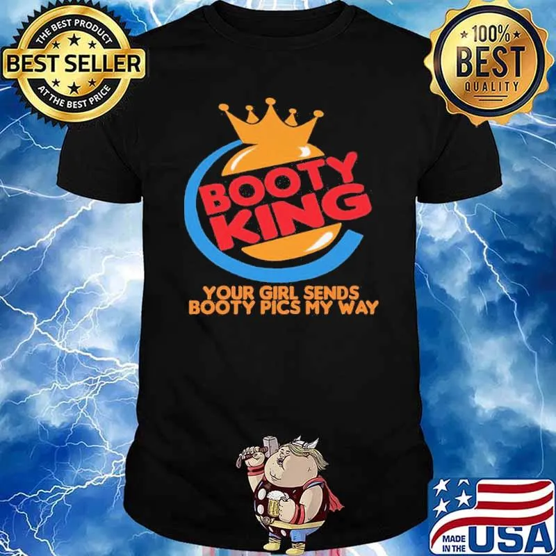 Booty king your girl sends booty pics my way murderking logo shirt