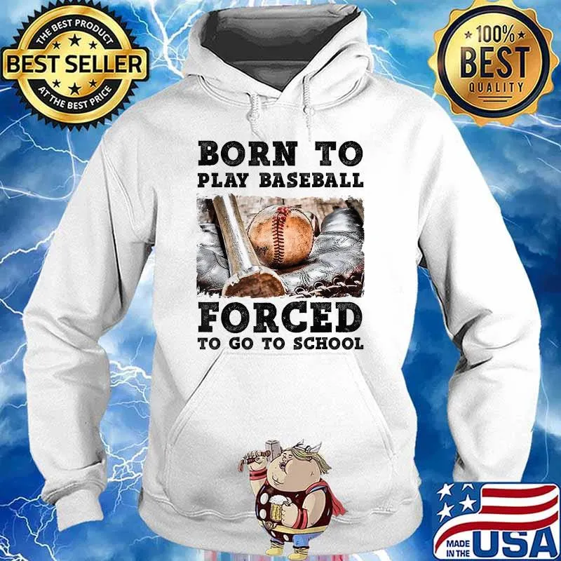 Born To Play Baseball Forced To Go To School T-Shirt Hoodie