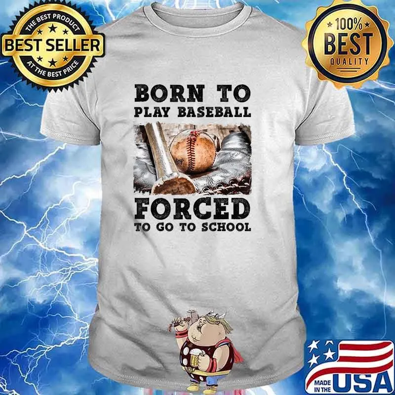 Born To Play Baseball Forced To Go To School T-Shirt