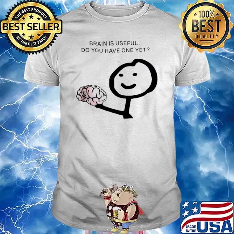 Brain is useful do you have one yet shirt