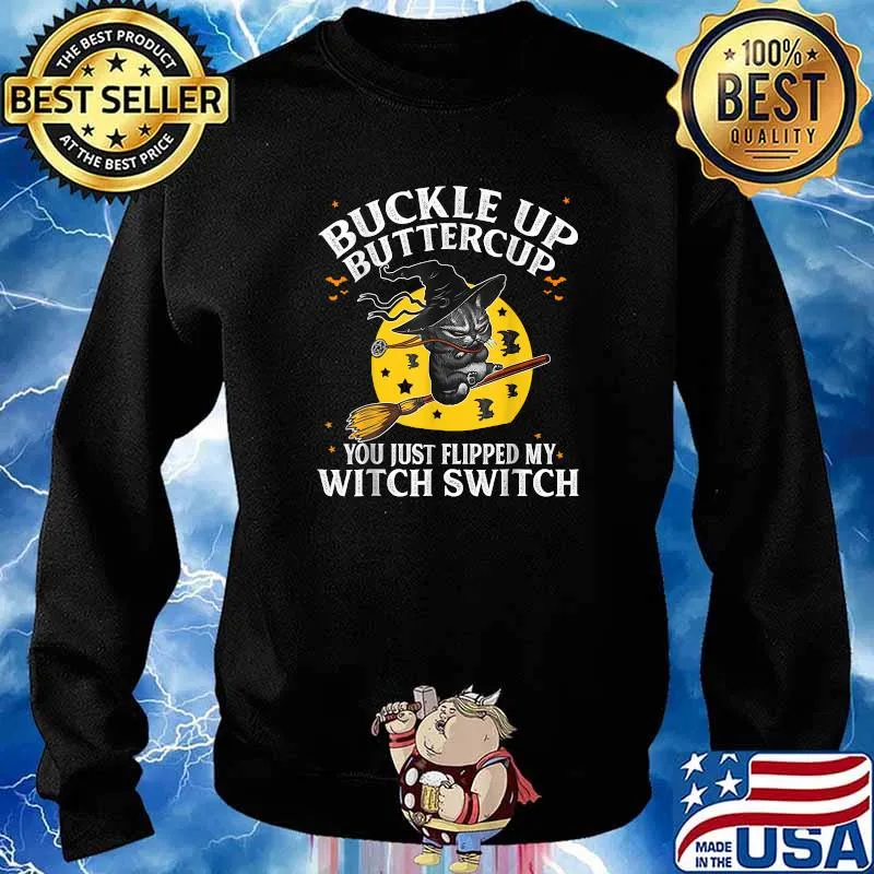 Cat Buckle Up Buttercup You Just Flipped My Witch Switch T-Shirt Sweater