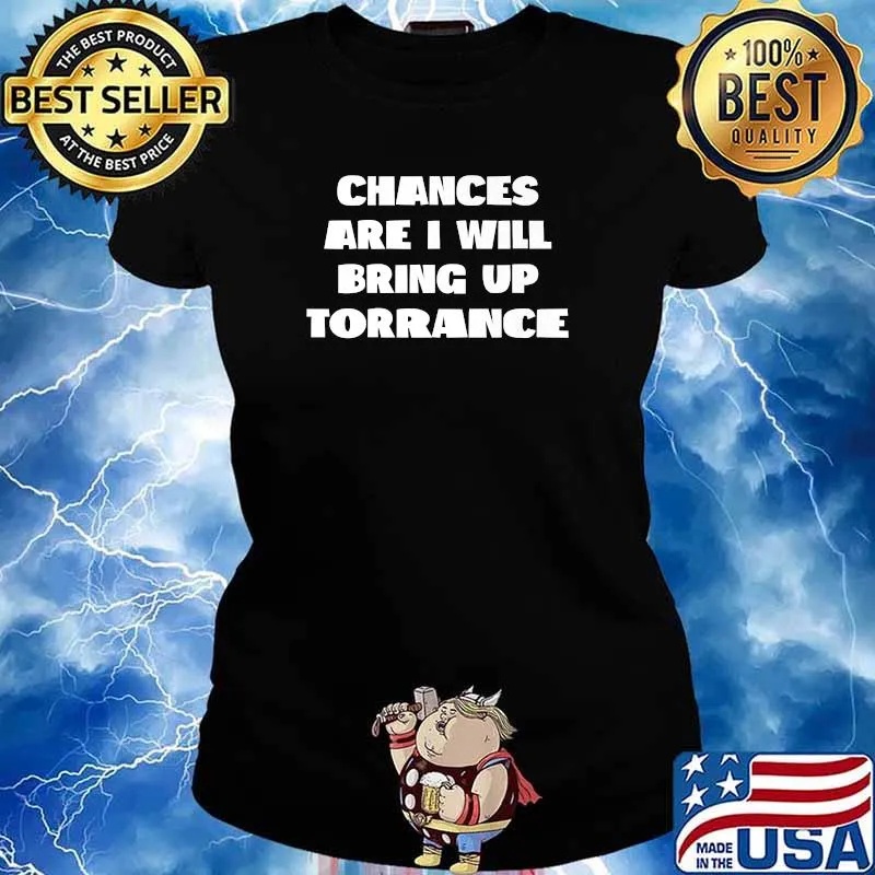 Chances Are I Will Bring up Torrance California Hometown CA T-Shirt Ladies tee