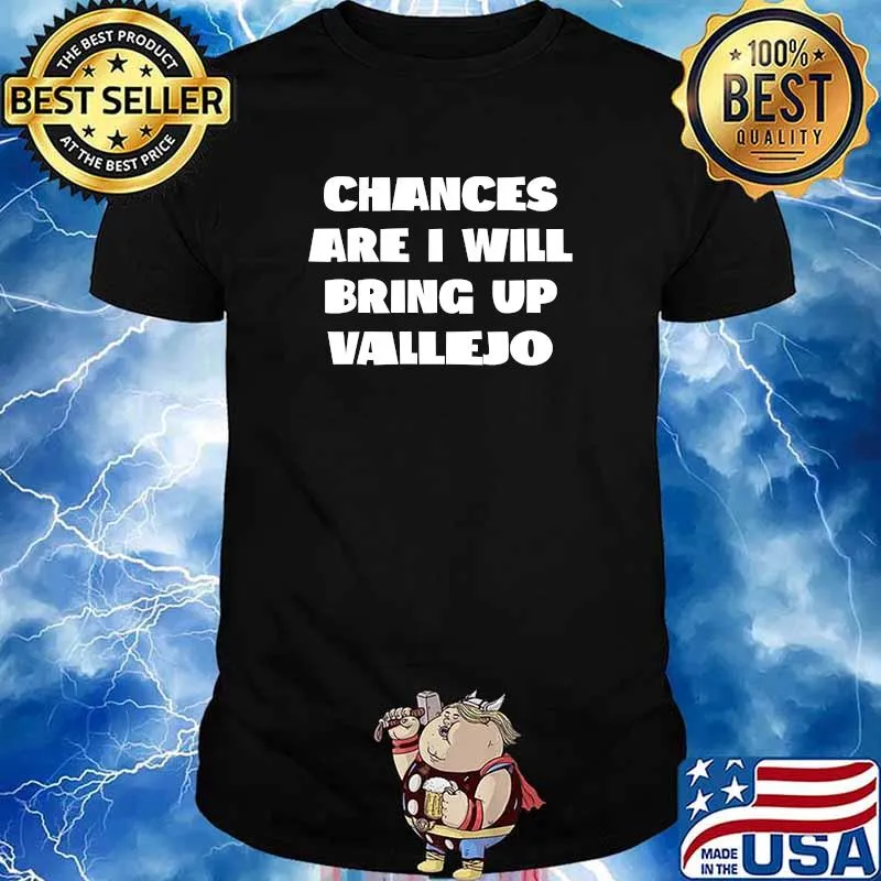 Chances Are I Will Bring up Vallejo California Hometown CA T-shirt