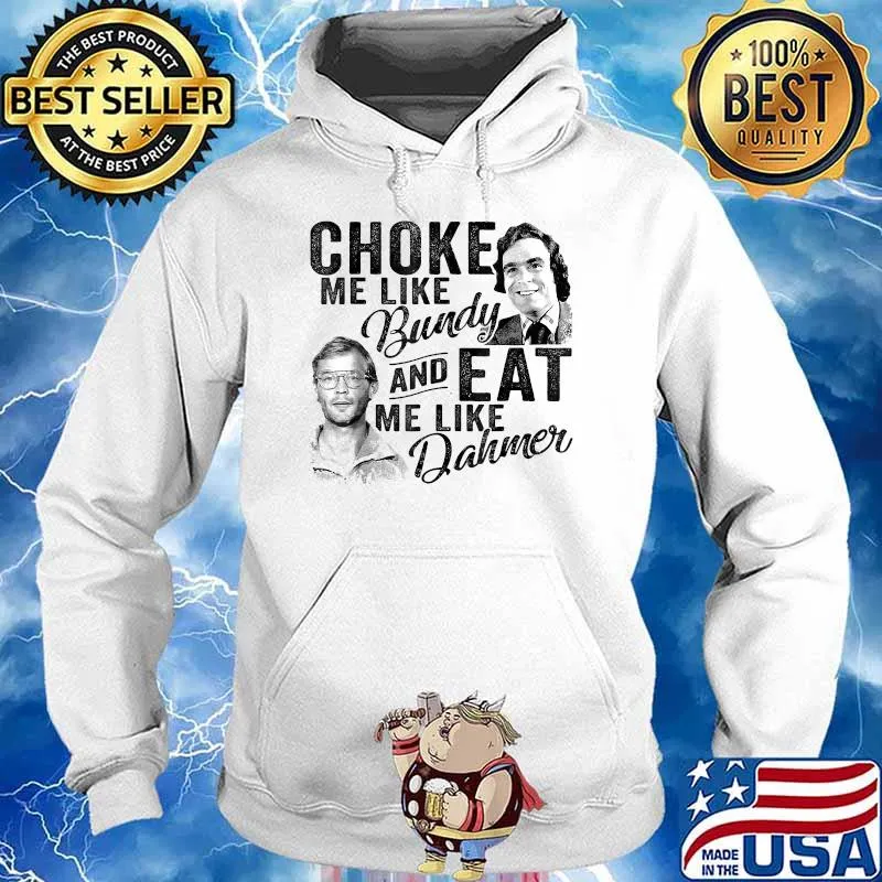 Choke Me Like Bundy Eat Me Like Dahmer Horror Movie Fan T-Shirt Hoodie