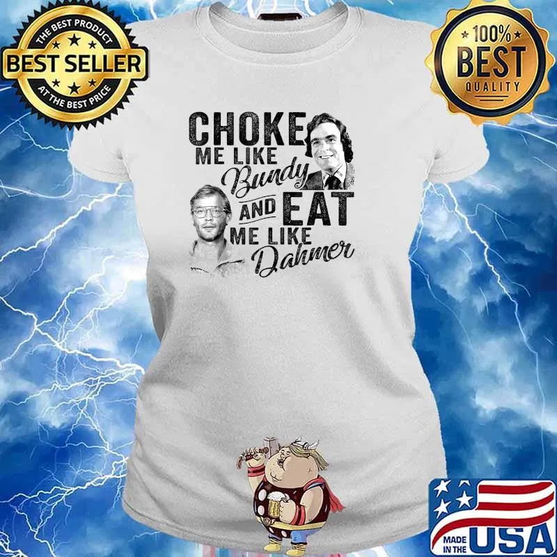 Choke Me Like Bundy Eat Me Like Dahmer Horror Movie Fan T-Shirt Ladies tee