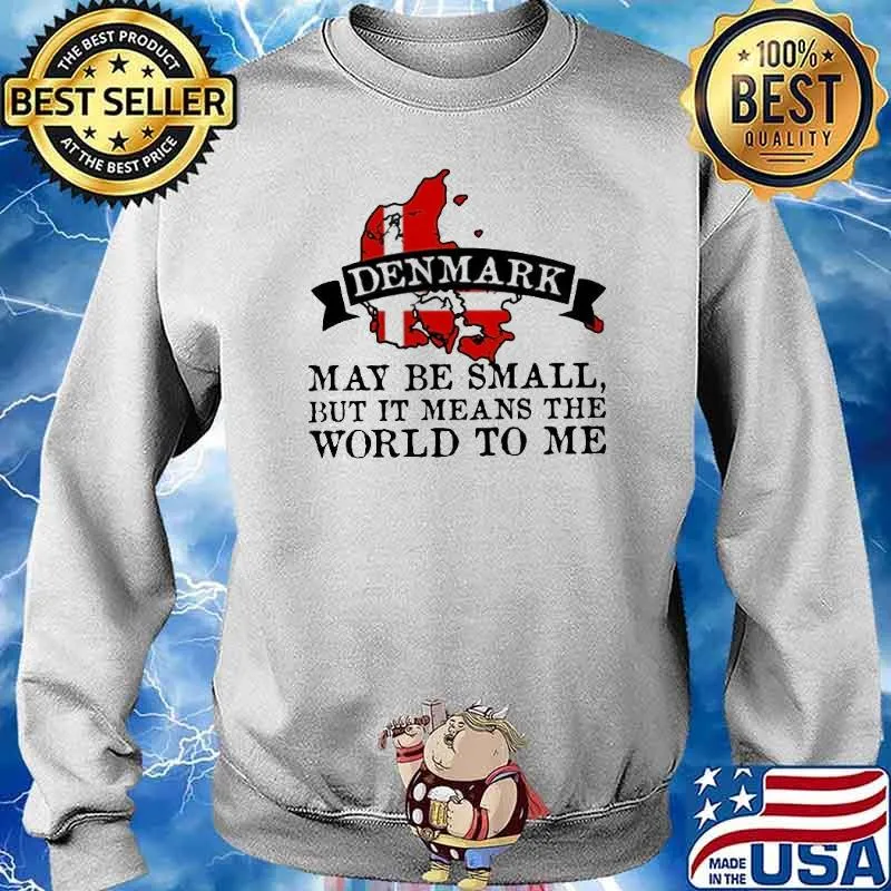 Cool Denmark May Be Small But It Means The World To Me Shirt Sweater