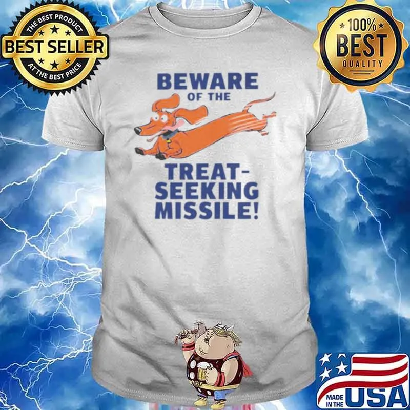 Dachshund beware of the treat seeking missile shirt
