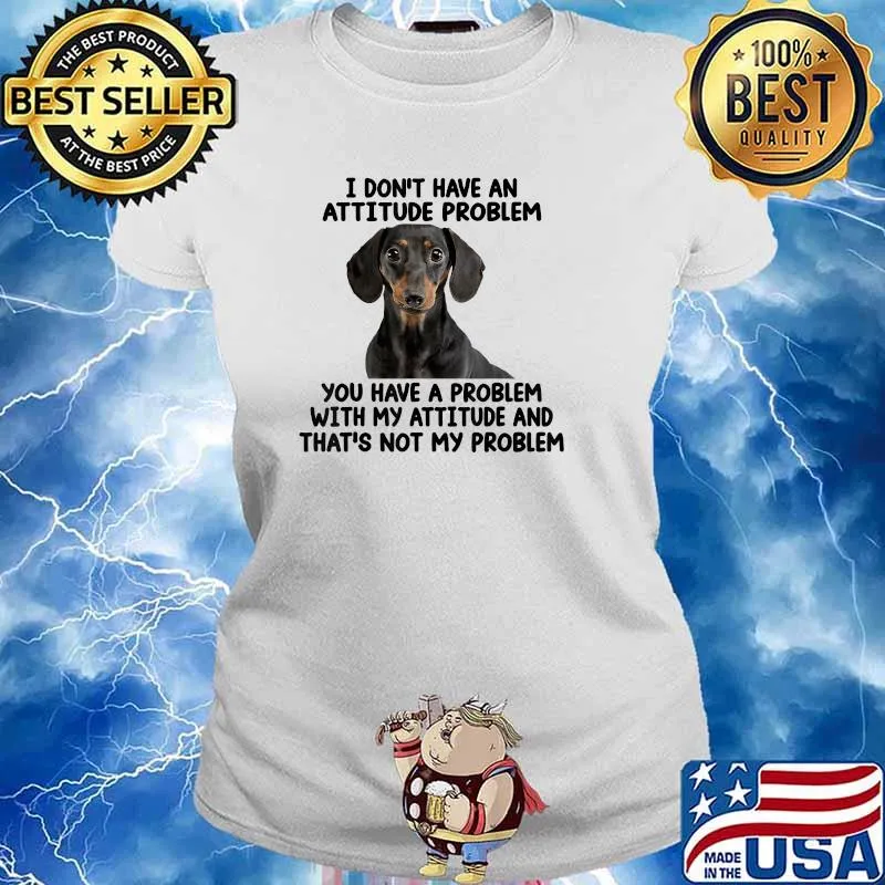 Dachshund I Don't Have An Attitude Problem You Have A Problem T-Shirt Ladies tee