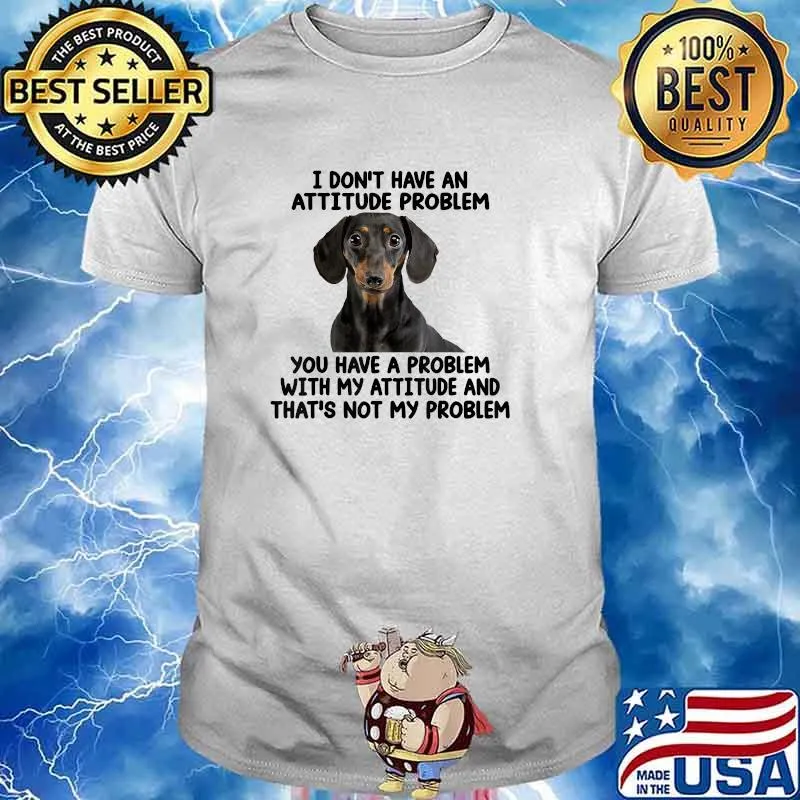 Dachshund I Don't Have An Attitude Problem You Have A Problem T-Shirt