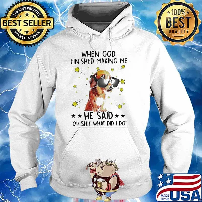Dachshund when god finished making me he said oh shit what did I do s Hoodie