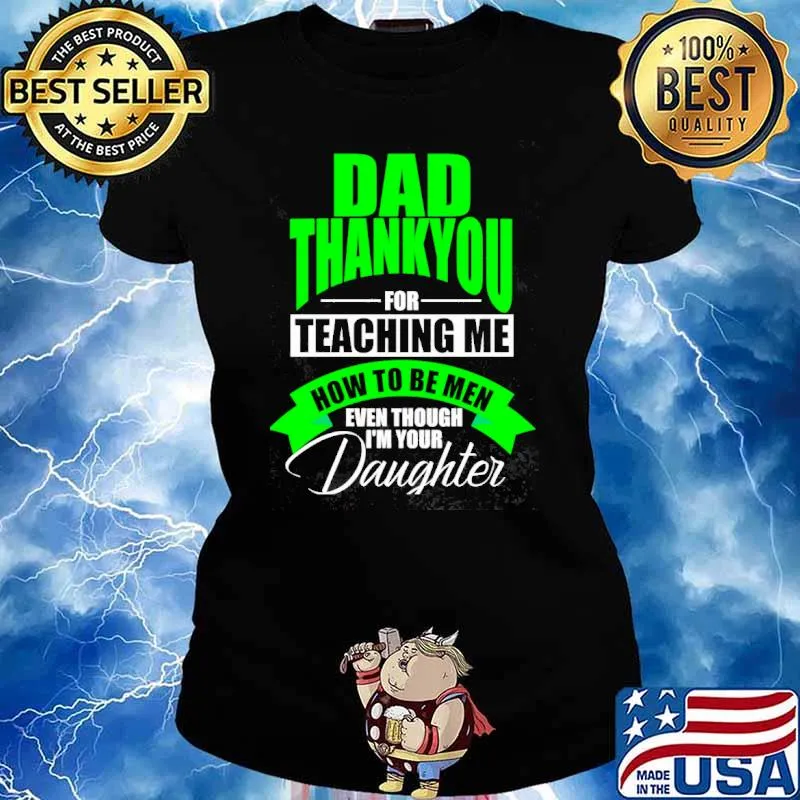 Dad thankyou for teaching me how to be men even though im your daughter s Ladies tee