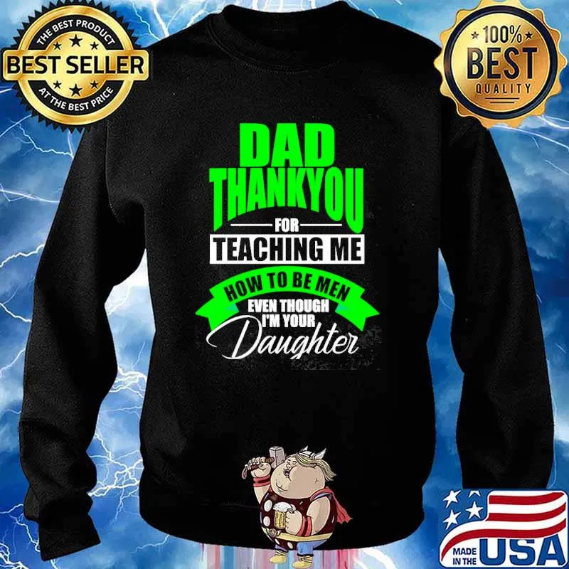 Dad thankyou for teaching me how to be men even though im your daughter s Sweater