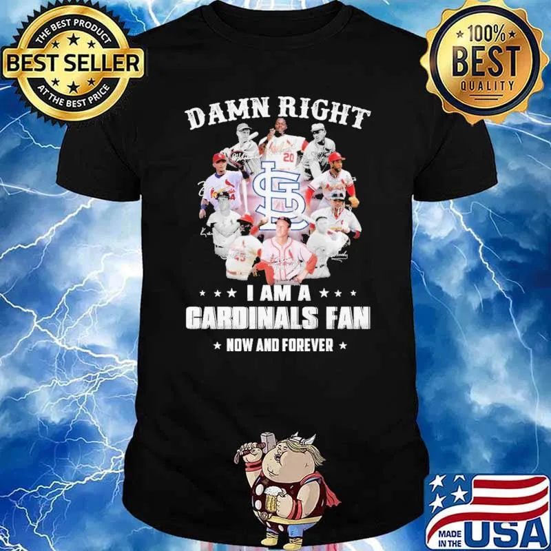 Damn Right I Am A Gardinals Fan Now And Forever Shirt