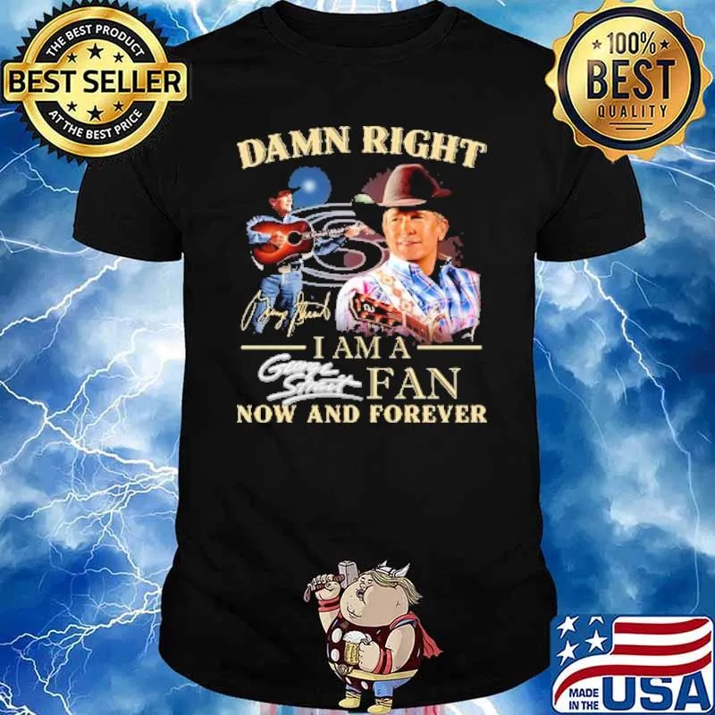 Damn right i am fan george strait now and forever signature shirt