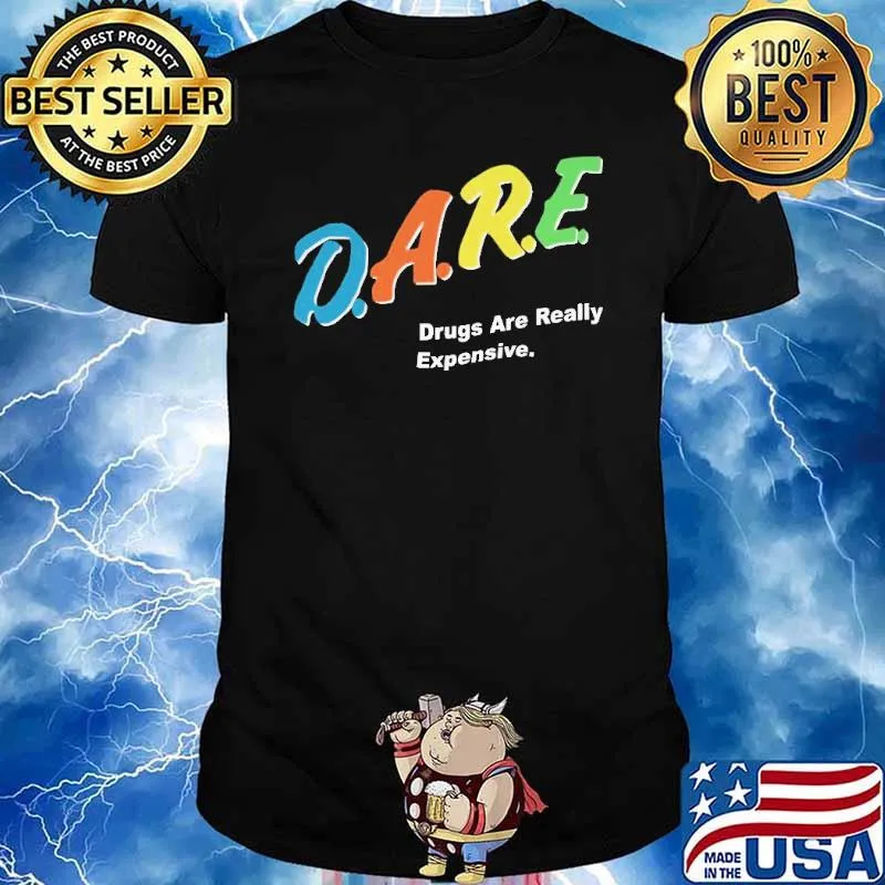 Dare Drugs Are Really Expensive Shirt