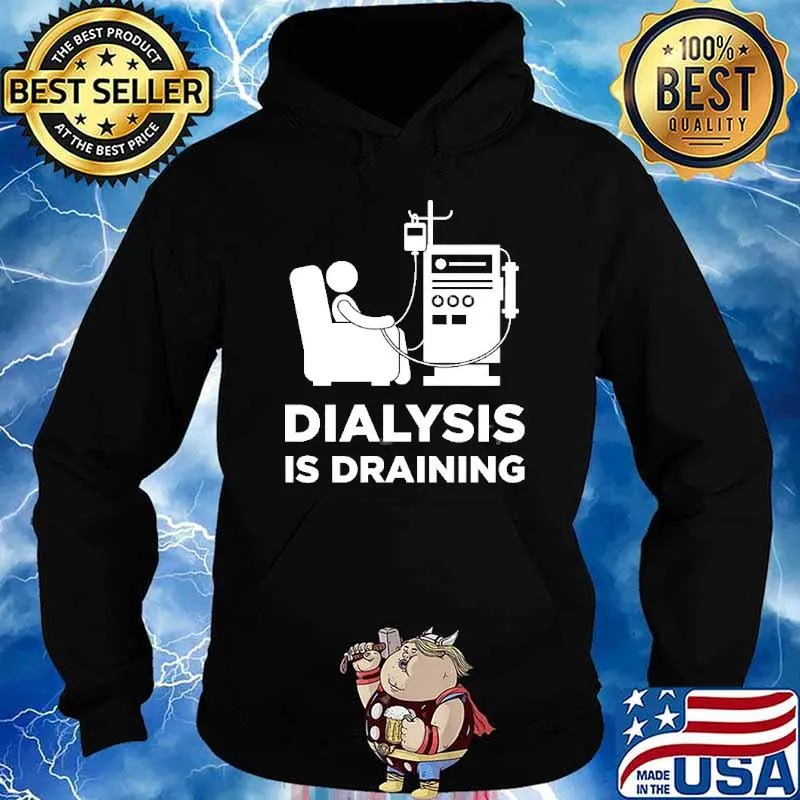 Dialysis Is Draining Shirt Hoodie