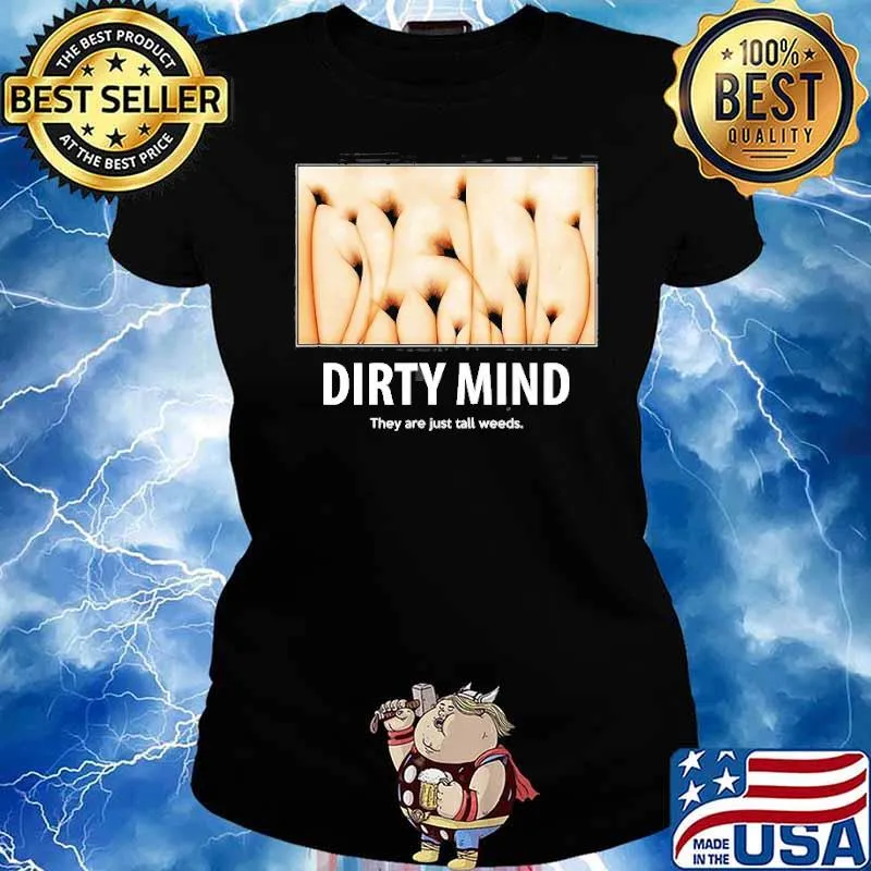 Dirty Minds Test They Are Just Tall Weeds Shirt Ladies tee