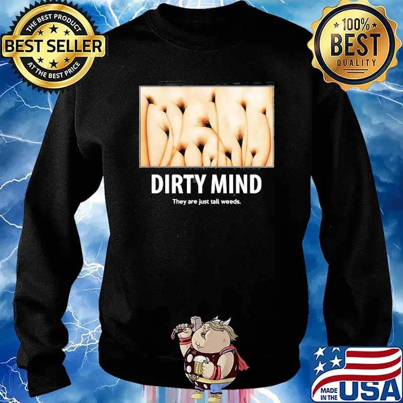 Dirty Minds Test They Are Just Tall Weeds Shirt Sweater