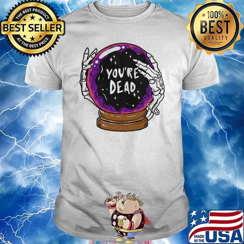 Divination magic ball You're Dead shirt
