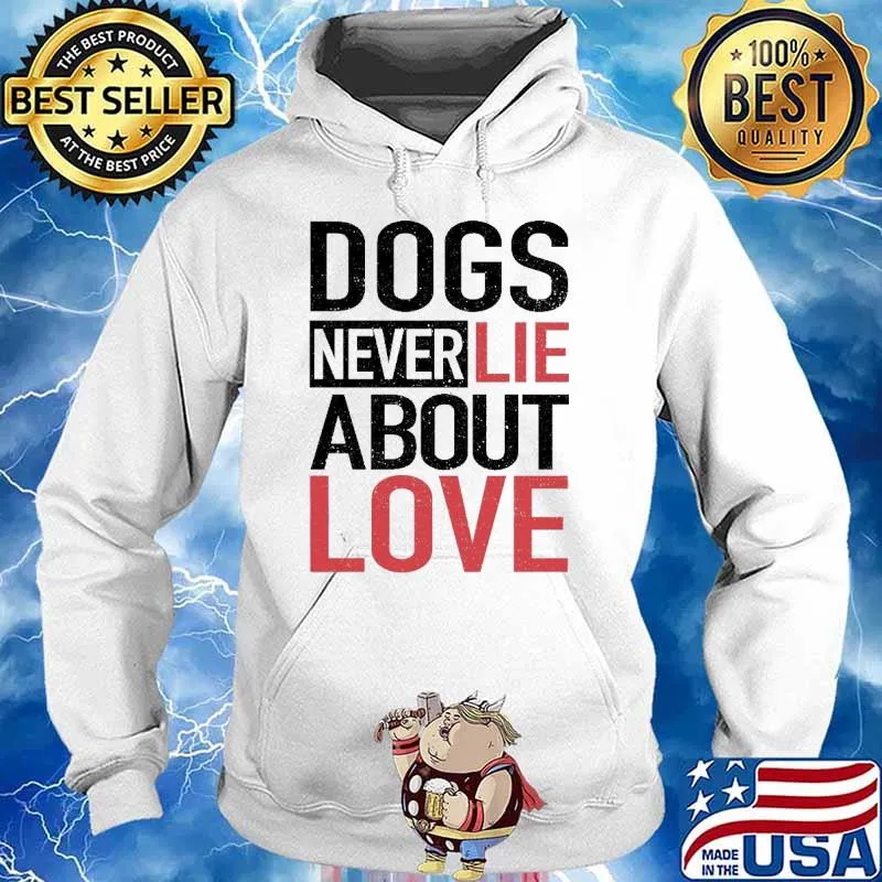 Dogs Never Lie About Love Shirt Hoodie