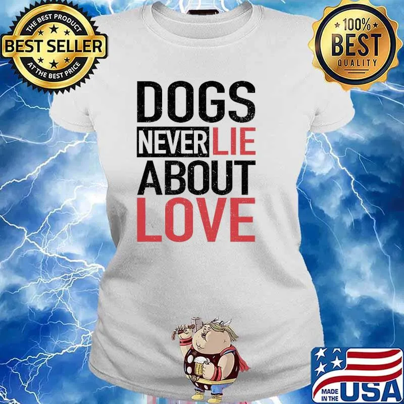 Dogs Never Lie About Love Shirt Ladies tee