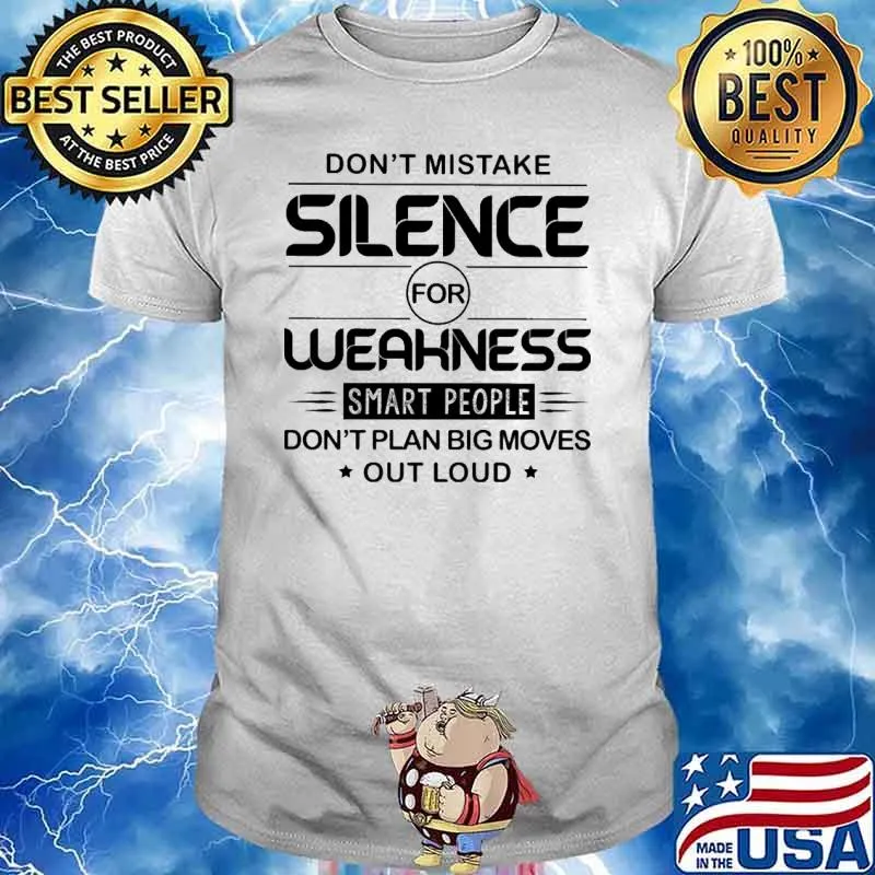Don't Mistake Silence For Weakness Smart PEople Don't Plan Big Moves Out Loud Shirt
