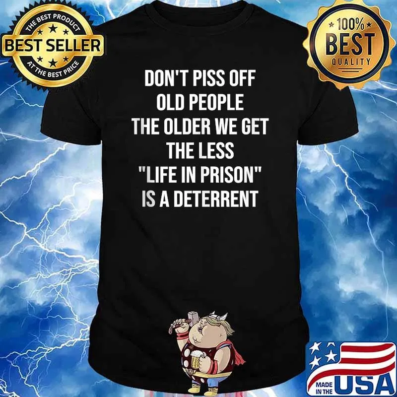 Don't Piss Off Old People the older we get the less life in prison is deterrent T-Shirt
