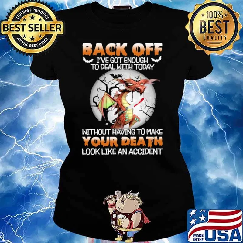 Dragon Back Off Ive Got Enough To Deal With Today Without Having To Make s Ladies tee