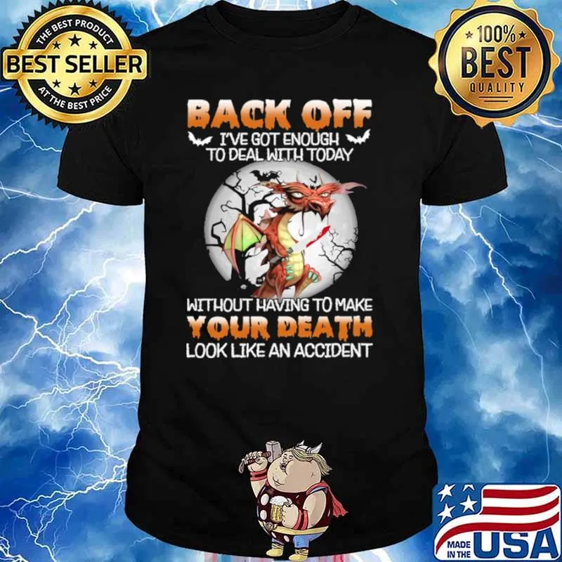 Dragon Back Off Ive Got Enough To Deal With Today Without Having To Make shirt