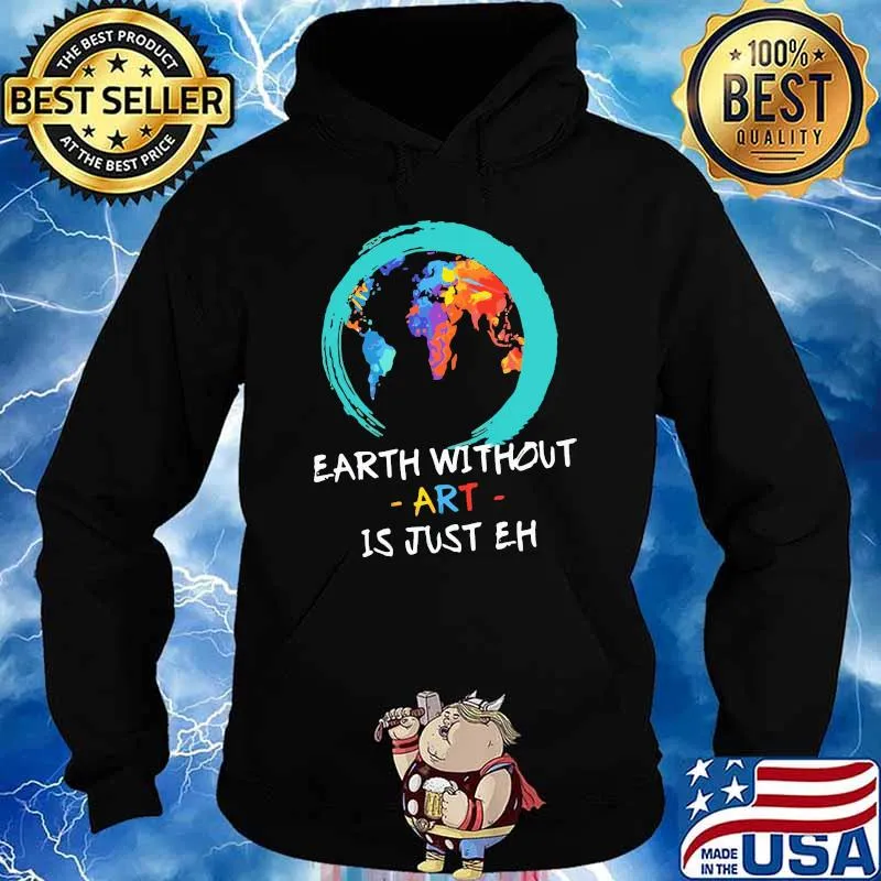 Earth Without Art Is Just Eh Shirt Hoodie