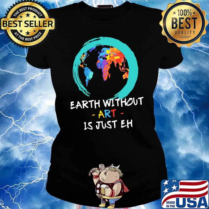 Earth Without Art Is Just Eh Shirt Ladies tee