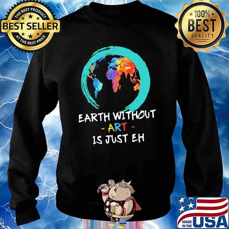 Earth Without Art Is Just Eh Shirt Sweater
