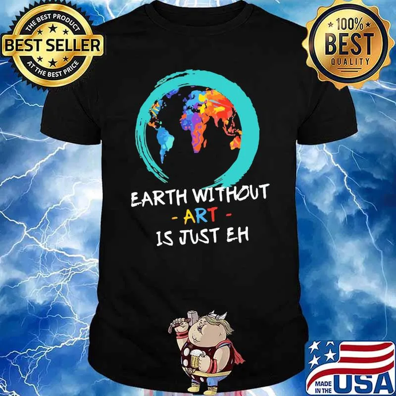 Earth Without Art Is Just Eh Shirt