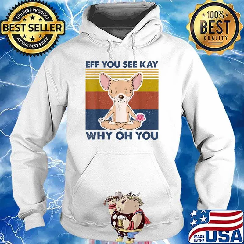 Eff You See Kay Why Oh You Chihuahua Yoga Vintage T-Shirt Hoodie