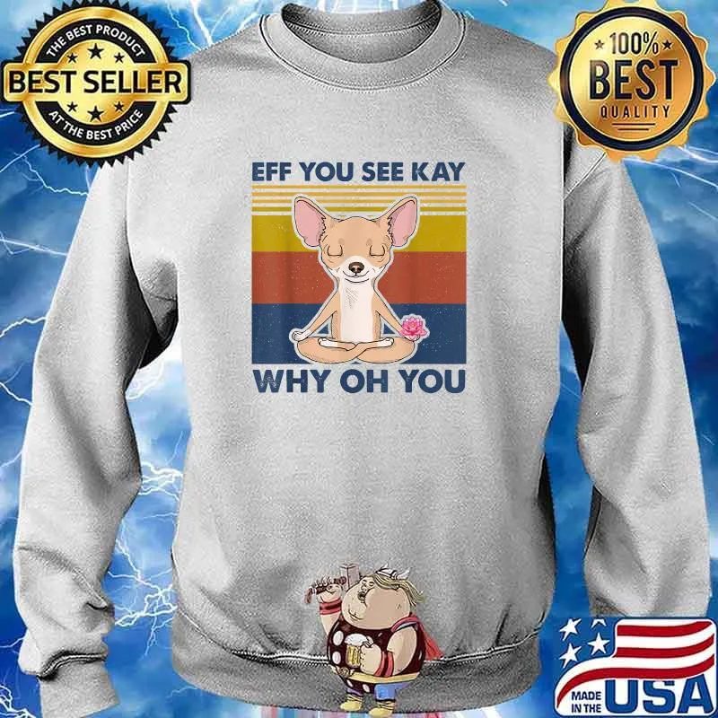 Eff You See Kay Why Oh You Chihuahua Yoga Vintage T-Shirt Sweater