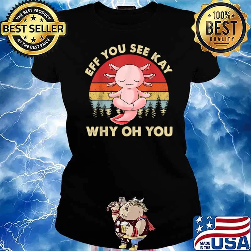 Eff You See Kay Why Oh You Funny Vintage Axolotl Yoga Shirt Ladies tee