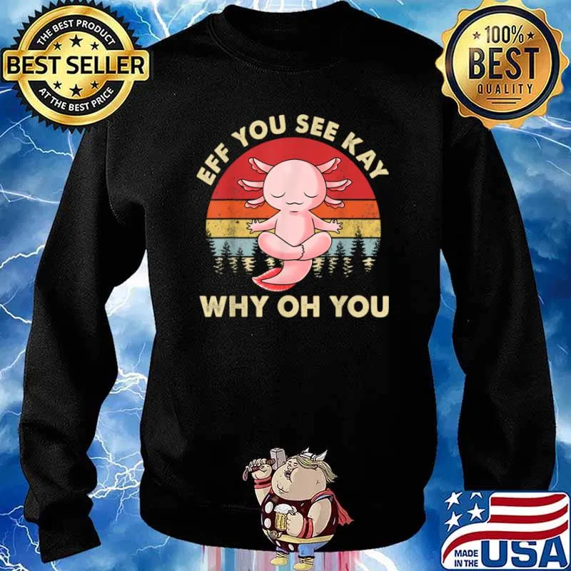 Eff You See Kay Why Oh You Funny Vintage Axolotl Yoga Shirt Sweater