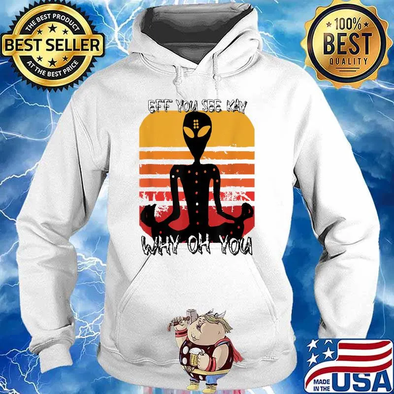 Eff You See Kay Why Oh You Vintage Alien Yoga T-Shirt Hoodie