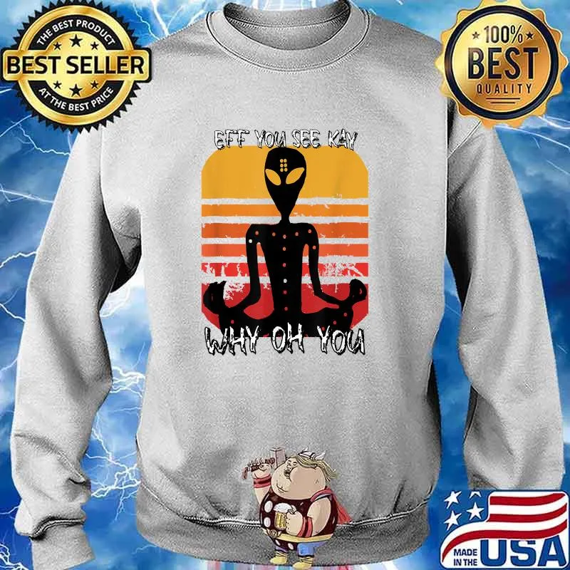 Eff You See Kay Why Oh You Vintage Alien Yoga T-Shirt Sweater
