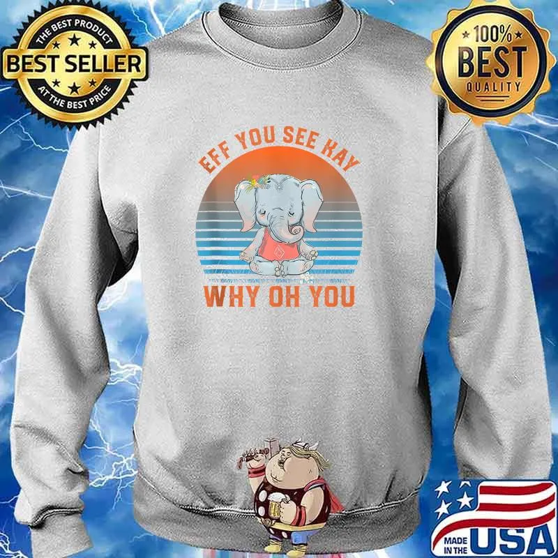 Eff You See Kay Why Oh You Vintage Sunset Elephant Yoga Flower T-Shirt Sweater