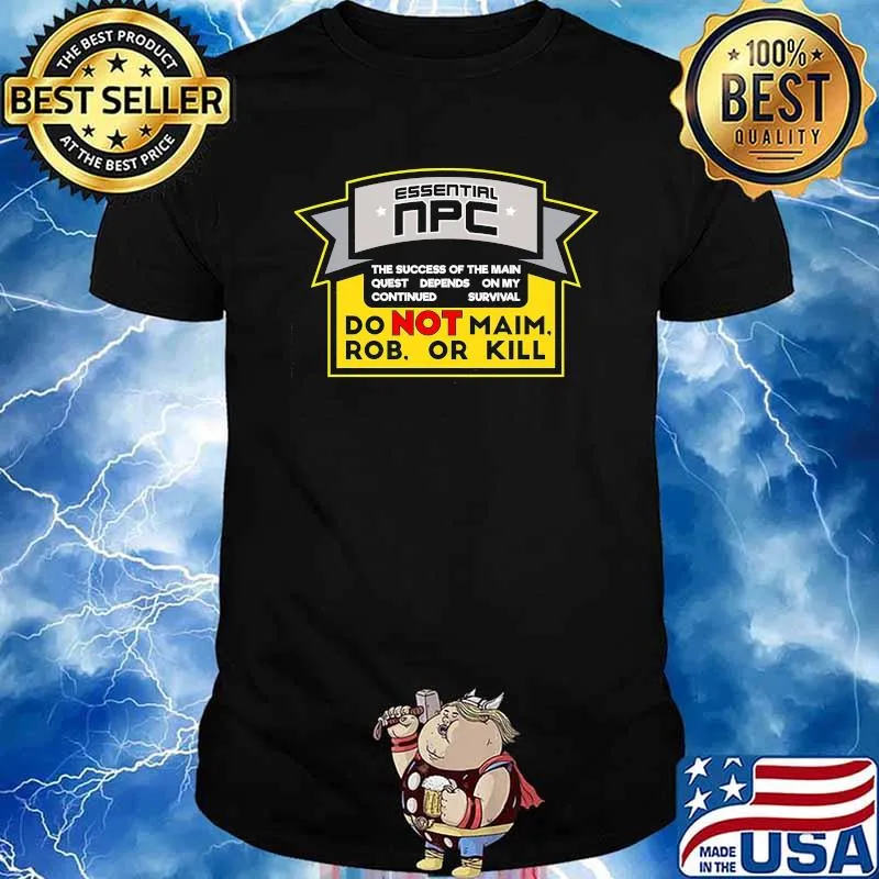 Essential npc the success of the main quest depends on my continued do not maim rob or kill shirt