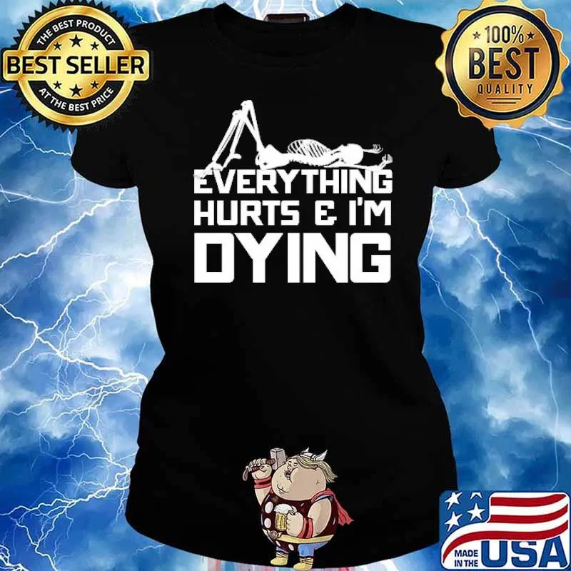 EVERYTHING HURTS & I'M DYING SKELETON SHIRT Ladies tee