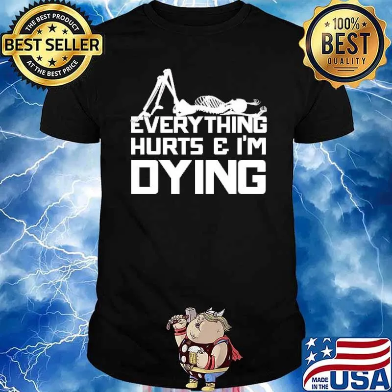 EVERYTHING HURTS & I'M DYING SKELETON SHIRT