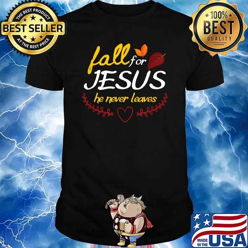 Fall for Jesus he never leaves faith leaves thanksgiving T-Shirt