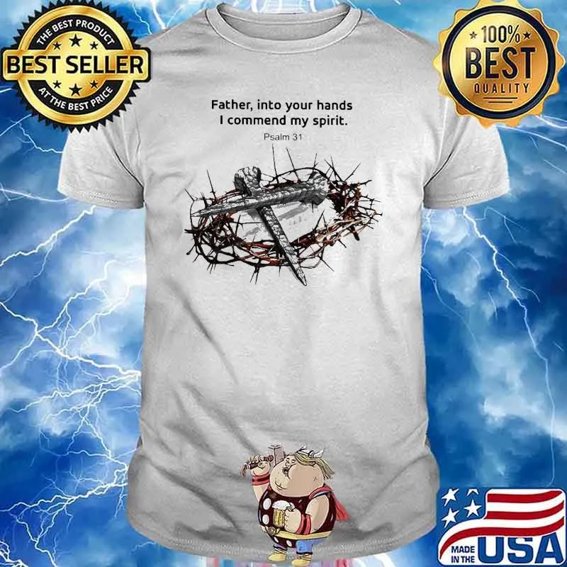 Father, into your hands I commend my spirit. Psalm 31 Cross god's ring of thorns shirt