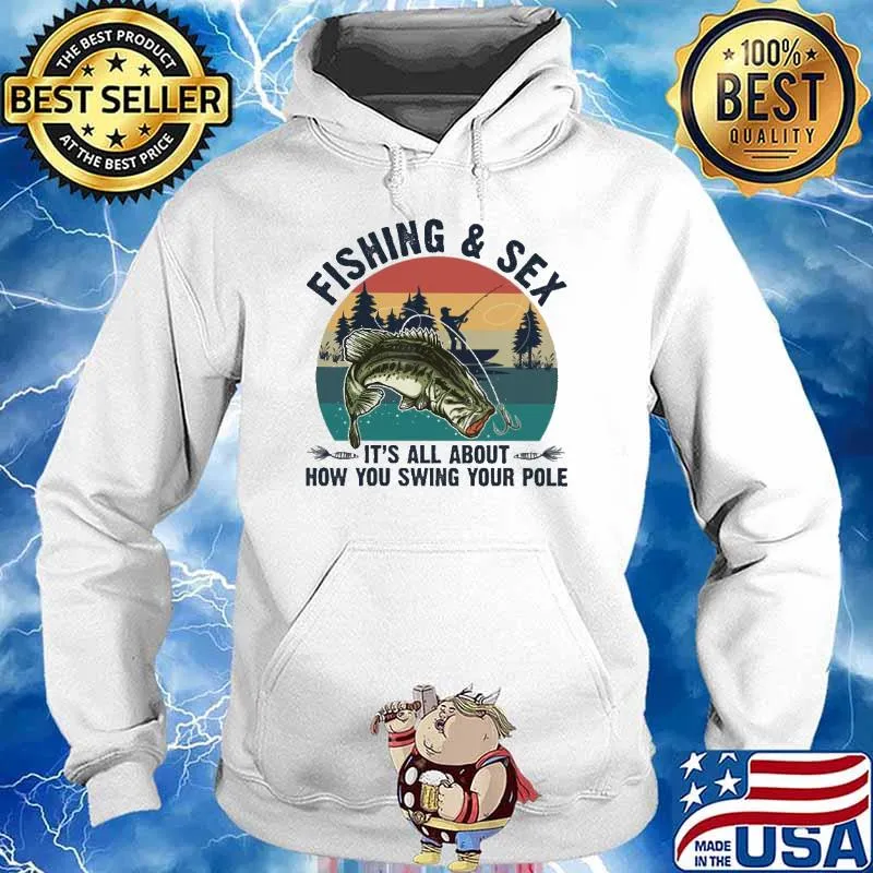 Fishing And Sex It's All About How You Swing Your Pole Vintage Shirt Hoodie
