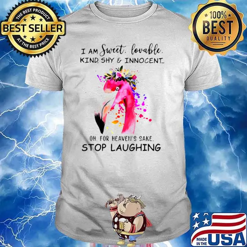Flamingo I Am Sweet Lovable Kind Shy And Innocent Oh For Heaven’s Sake Stop Laughing Shirt