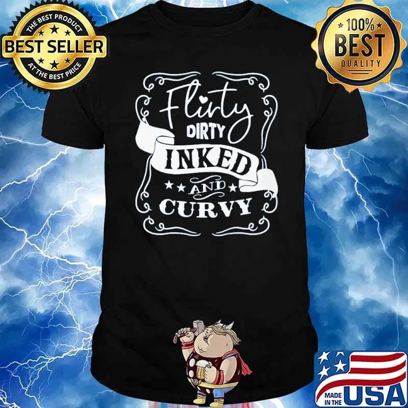 Flirty dirty inked and curvy shirt